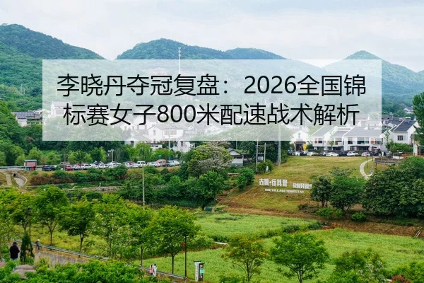 李晓丹夺冠复盘：2026全国锦标赛女子800米配速战术解析